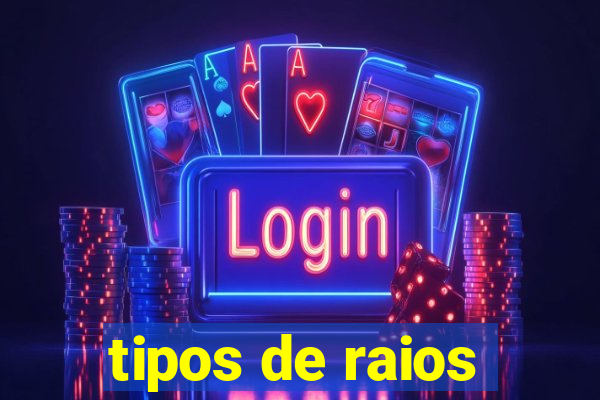 tipos de raios